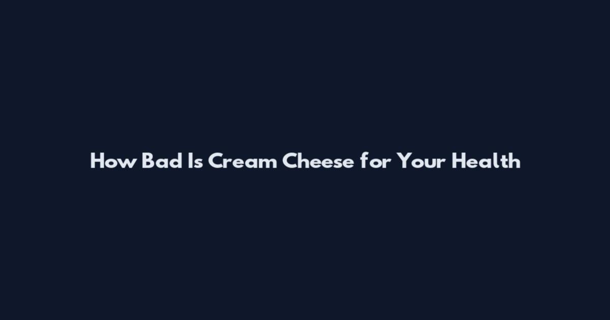 How Bad Is Cream Cheese for Your Health