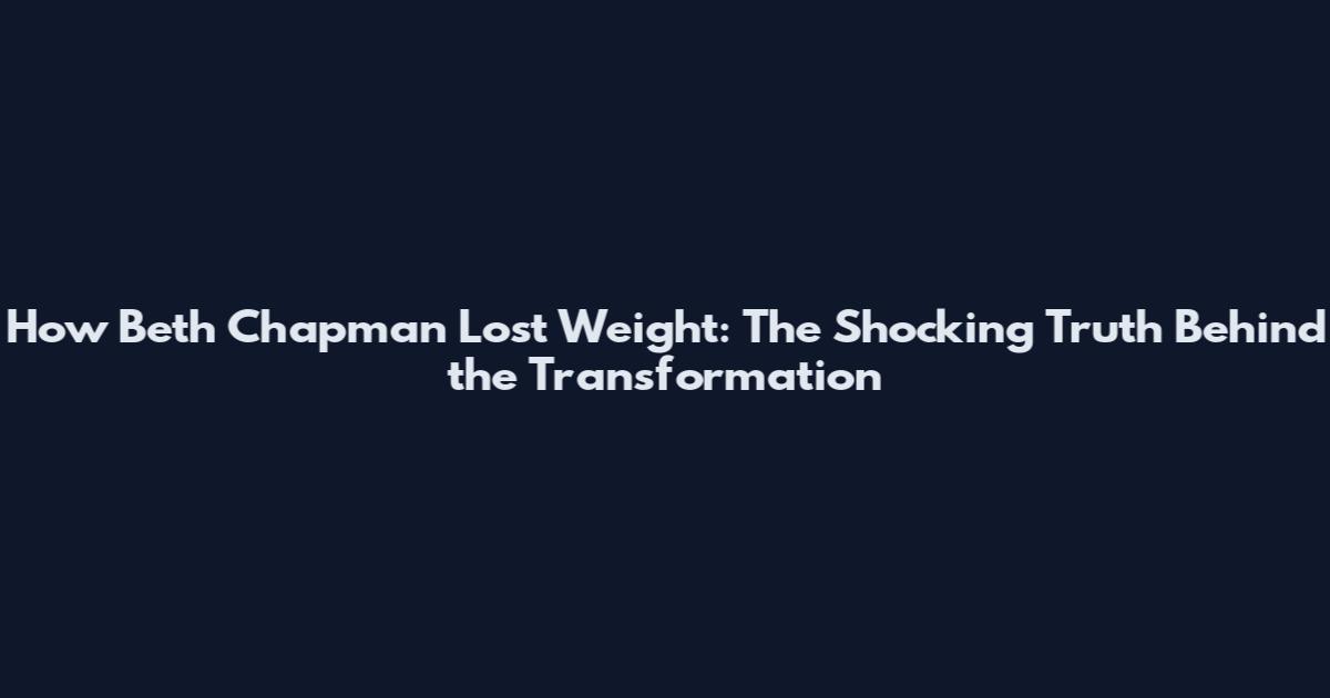 How Beth Chapman Lost Weight: The Shocking Truth Behind the Transformation