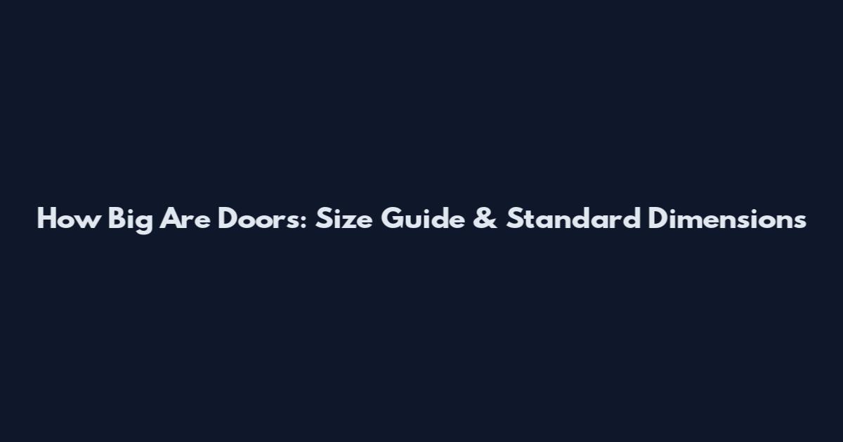 How Big Are Doors: Size Guide & Standard Dimensions