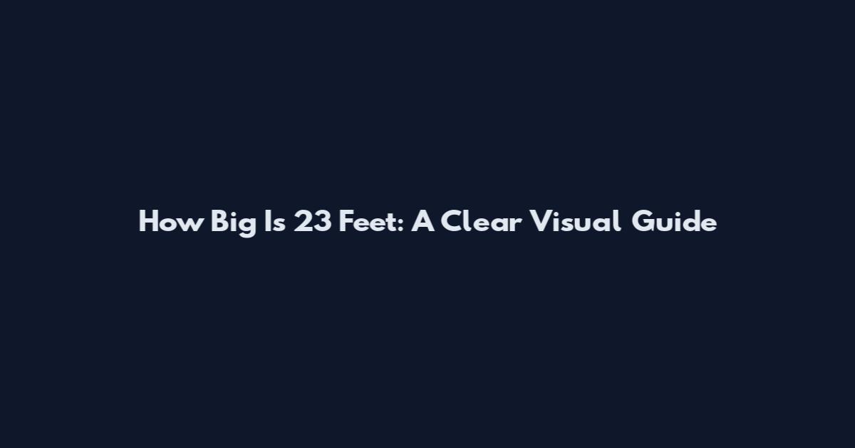 How Big Is 23 Feet: A Clear Visual Guide