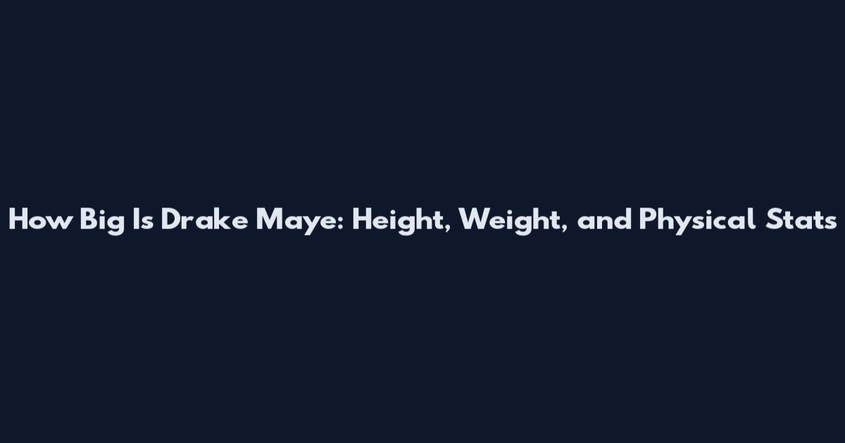 How Big Is Drake Maye: Height, Weight, and Physical Stats