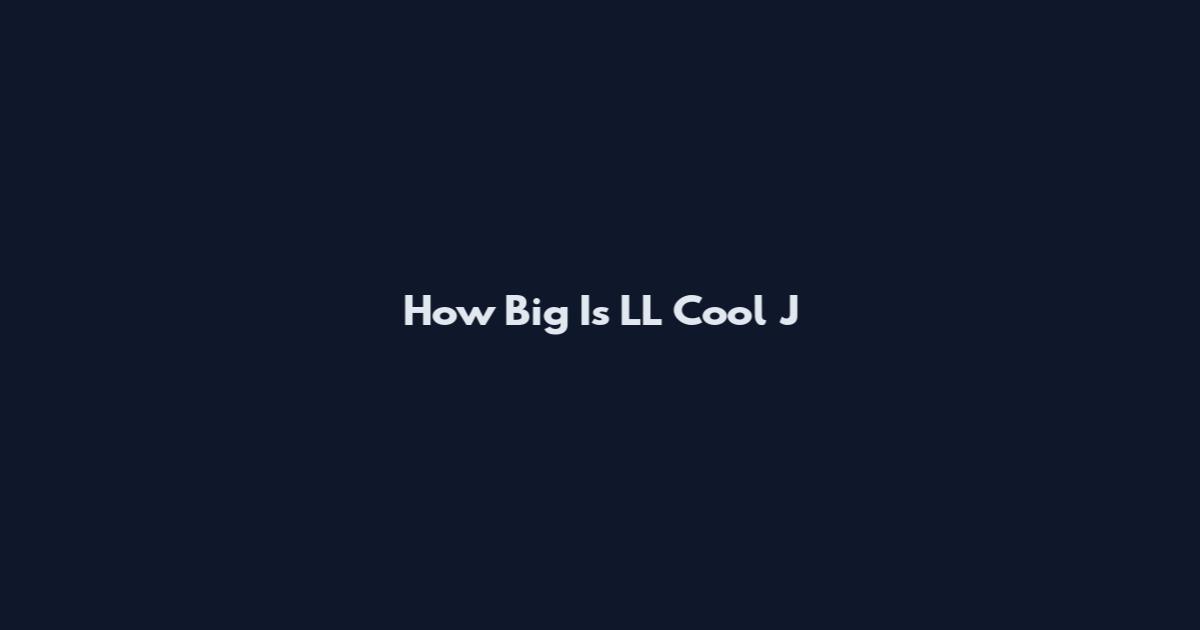 How Big Is LL Cool J