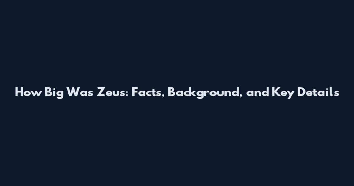 How Big Was Zeus: Facts, Background, and Key Details