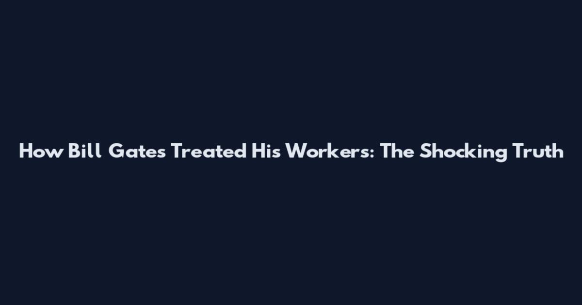 How Bill Gates Treated His Workers: The Shocking Truth