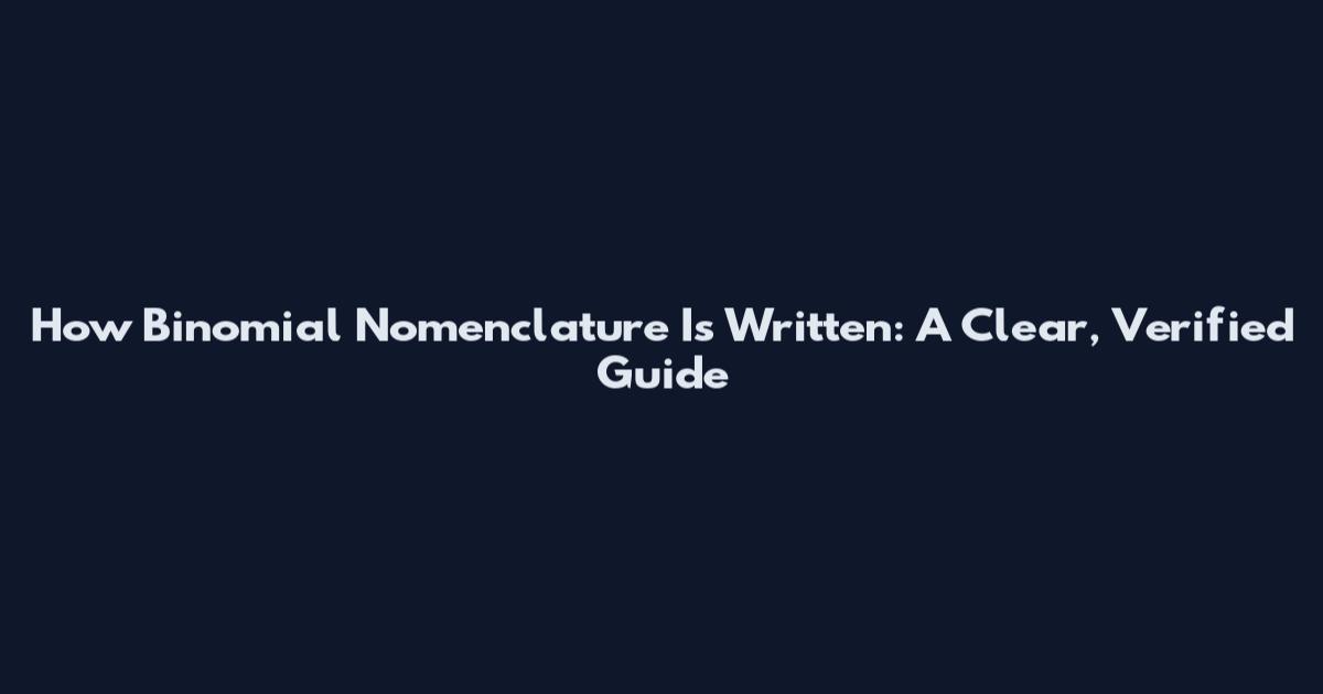 How Binomial Nomenclature Is Written: A Clear, Verified Guide