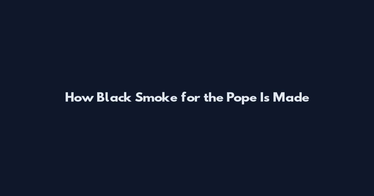 How Black Smoke for the Pope Is Made