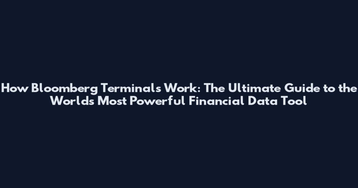 How Bloomberg Terminals Work: The Ultimate Guide to the World's Most Powerful Financial Data Tool