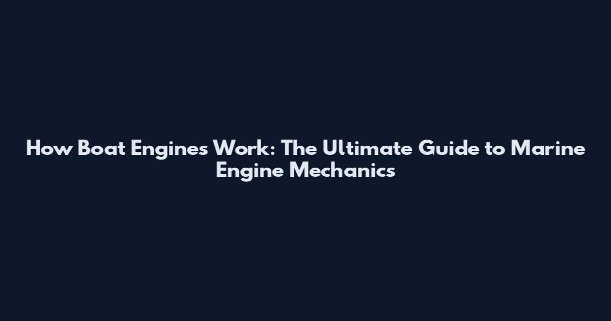 How Boat Engines Work: The Ultimate Guide to Marine Engine Mechanics