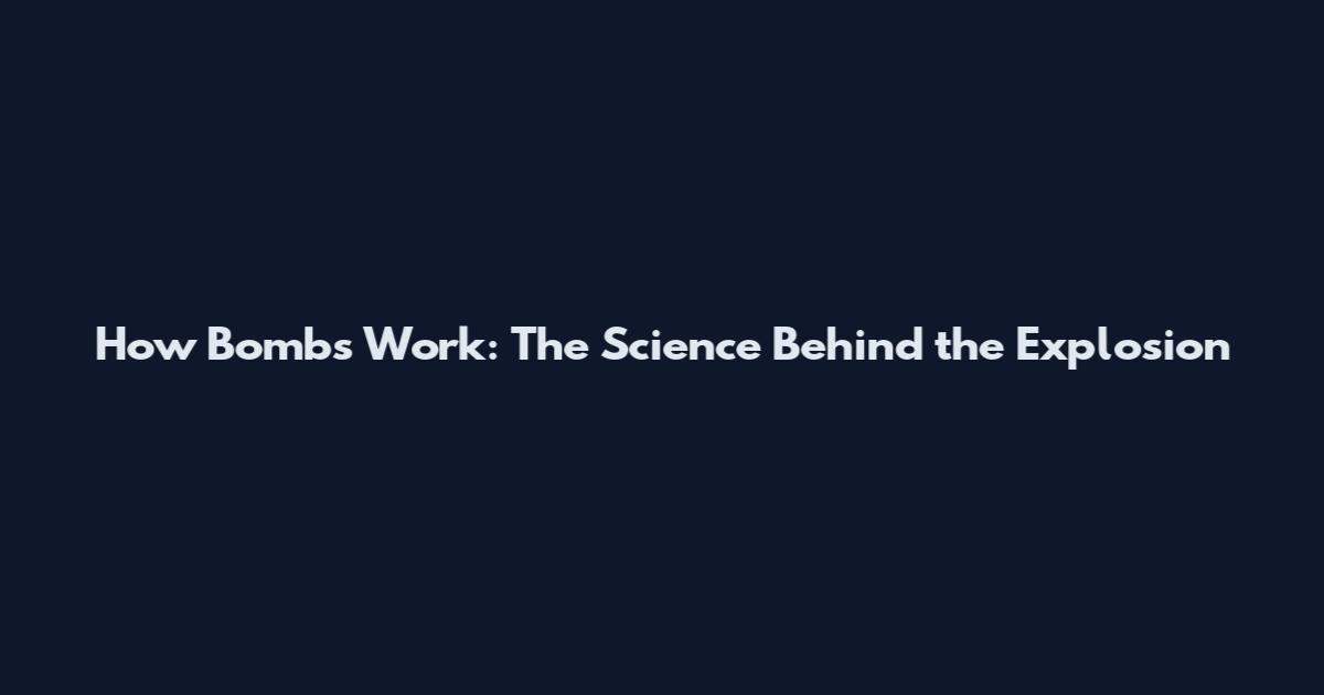 How Bombs Work: The Science Behind the Explosion