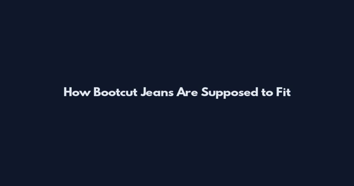 How Bootcut Jeans Are Supposed to Fit