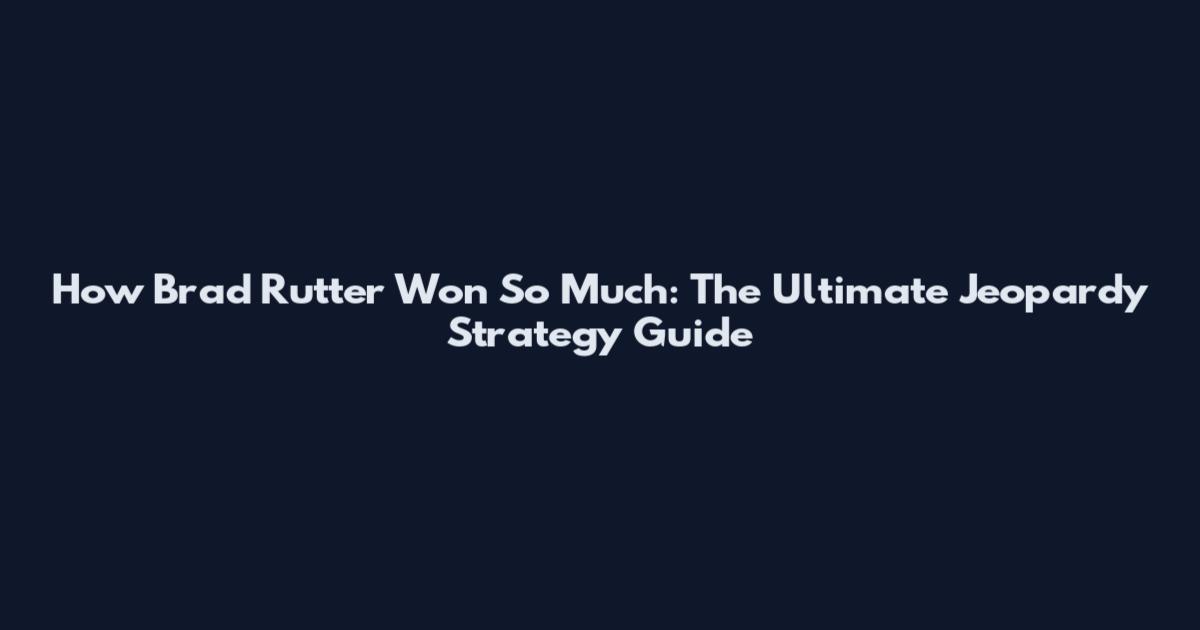 How Brad Rutter Won So Much: The Ultimate Jeopardy Strategy Guide