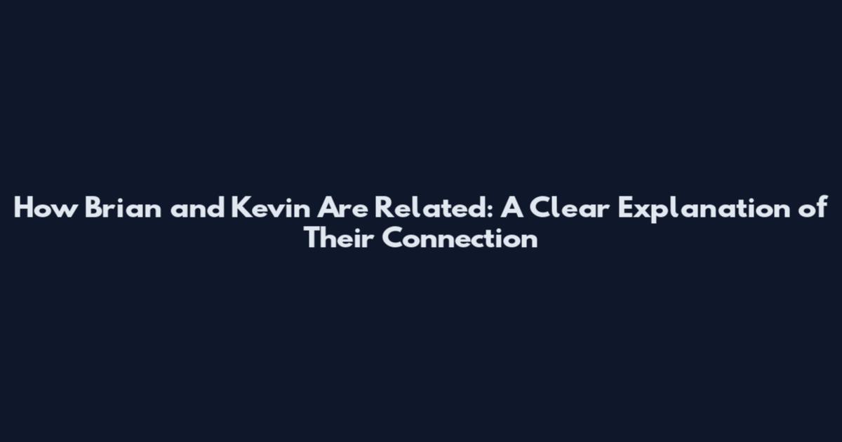 How Brian and Kevin Are Related: A Clear Explanation of Their Connection