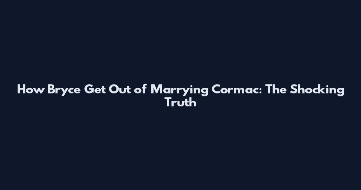 How Bryce Get Out of Marrying Cormac: The Shocking Truth