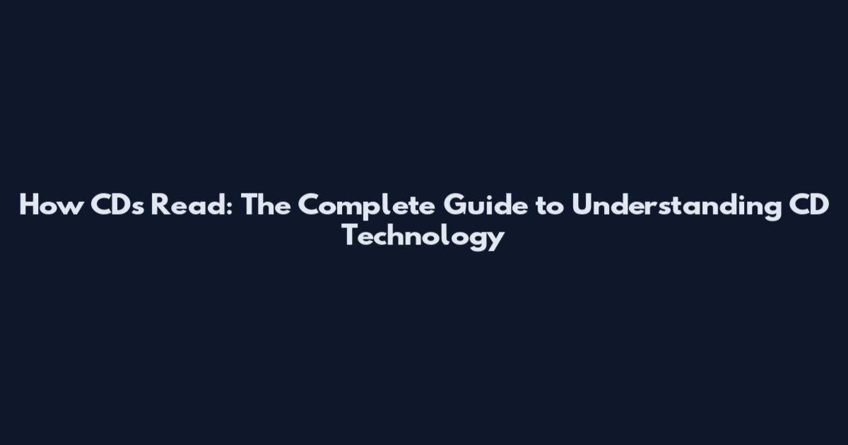 How CDs Read: The Complete Guide to Understanding CD Technology