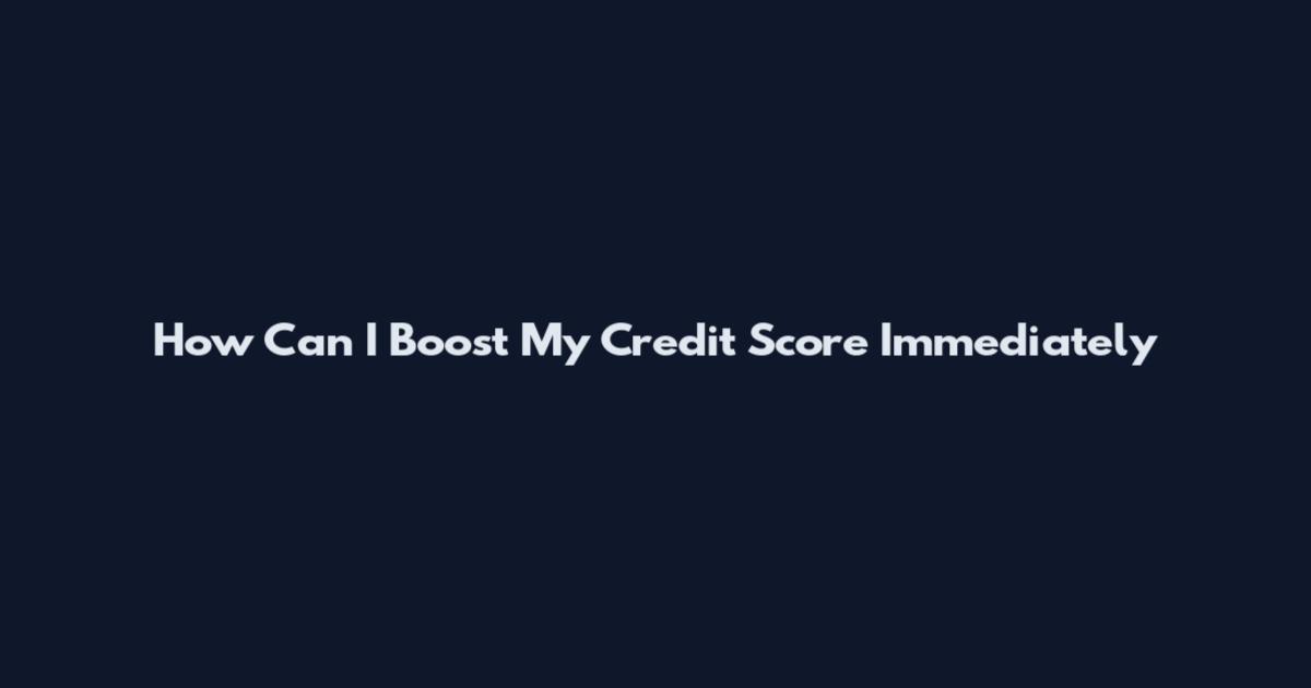 How Can I Boost My Credit Score Immediately