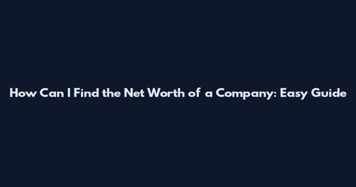 How Can I Find the Net Worth of a Company: Easy Guide