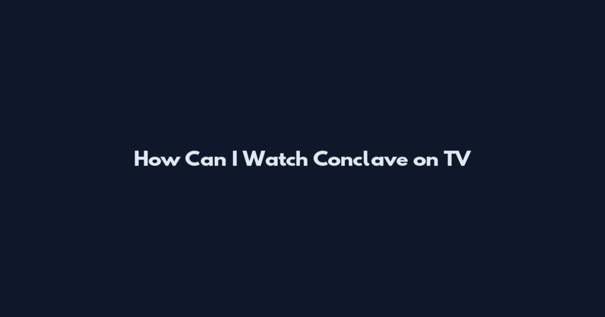 How Can I Watch Conclave on TV