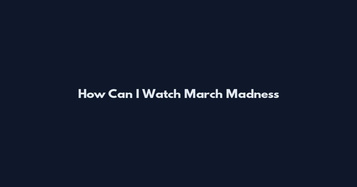 How Can I Watch March Madness