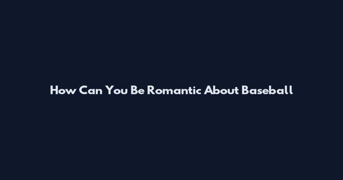 How Can You Be Romantic About Baseball