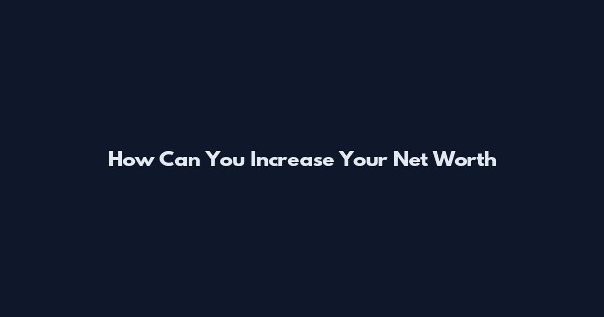 How Can You Increase Your Net Worth
