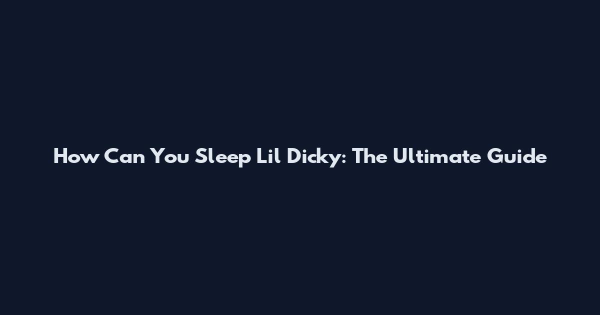 How Can You Sleep Lil Dicky: The Ultimate Guide