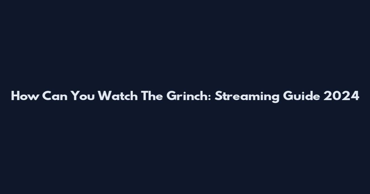 How Can You Watch The Grinch: Streaming Guide 2024
