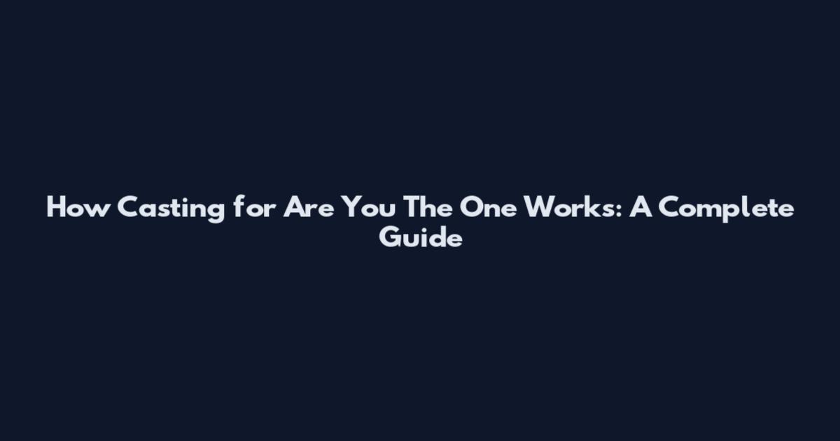 How Casting for Are You The One Works: A Complete Guide