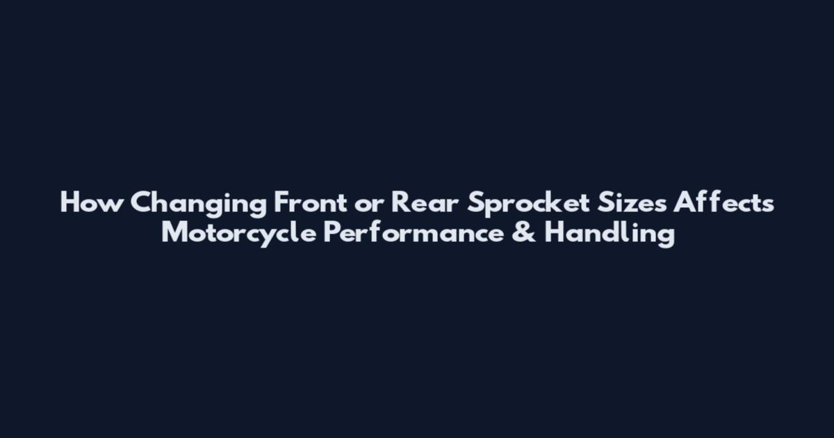 How Changing Front or Rear Sprocket Sizes Affects Motorcycle Performance & Handling