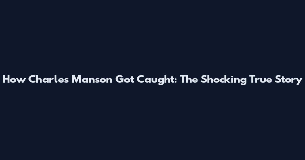 How Charles Manson Got Caught: The Shocking True Story