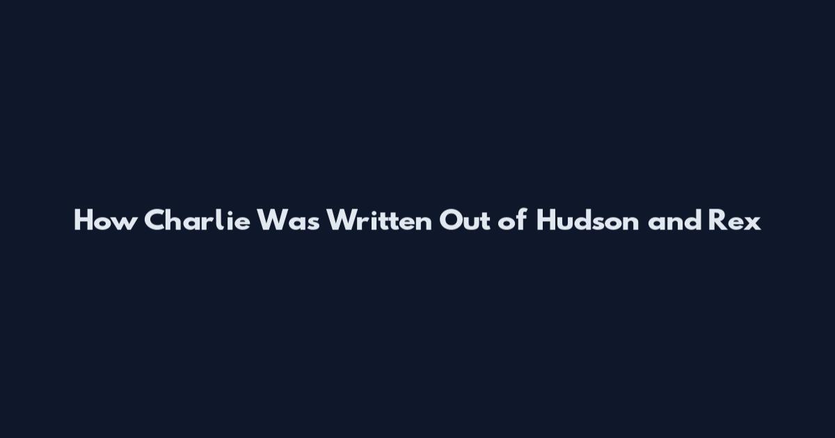 How Charlie Was Written Out of Hudson and Rex
