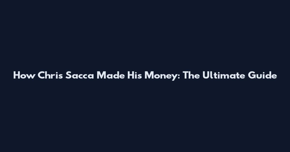 How Chris Sacca Made His Money: The Ultimate Guide
