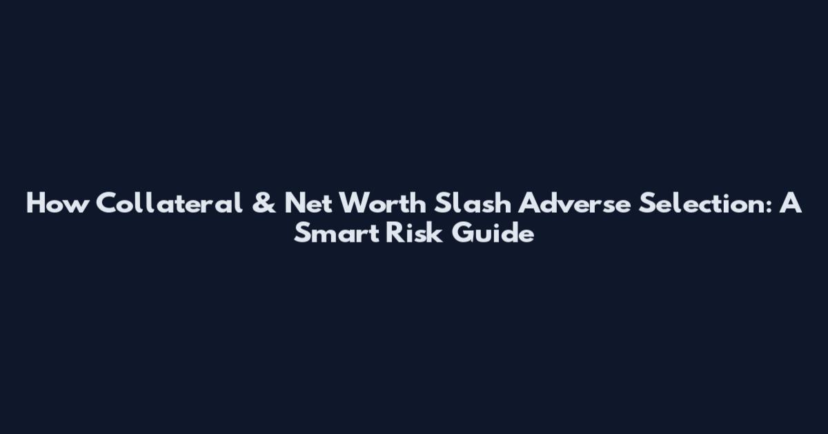 How Collateral & Net Worth Slash Adverse Selection: A Smart Risk Guide