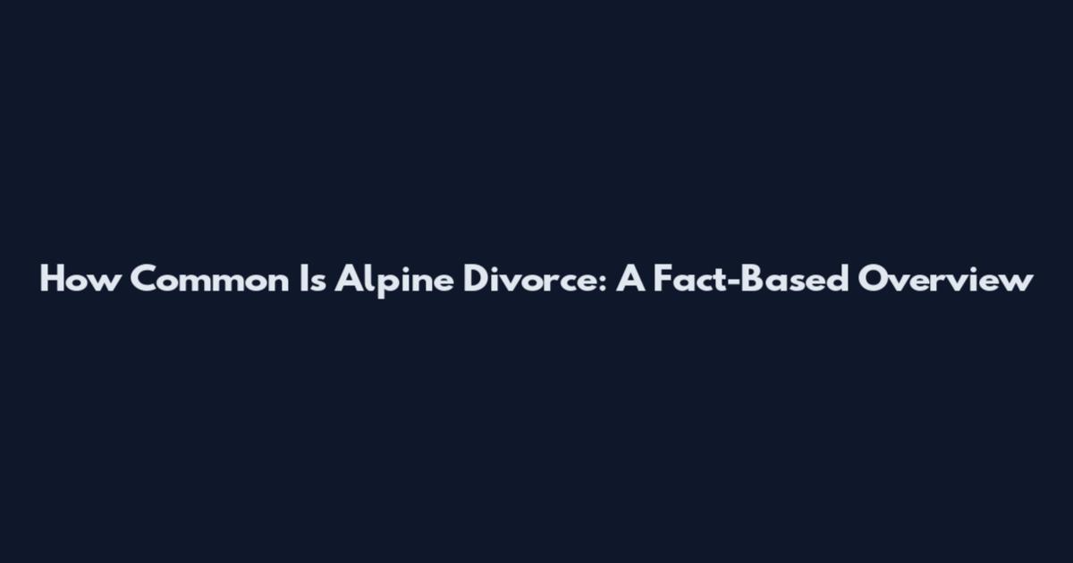 How Common Is Alpine Divorce: A Fact-Based Overview