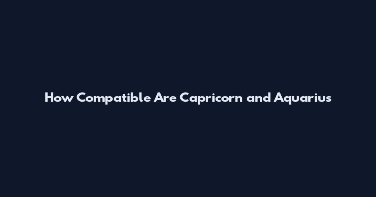 How Compatible Are Capricorn and Aquarius