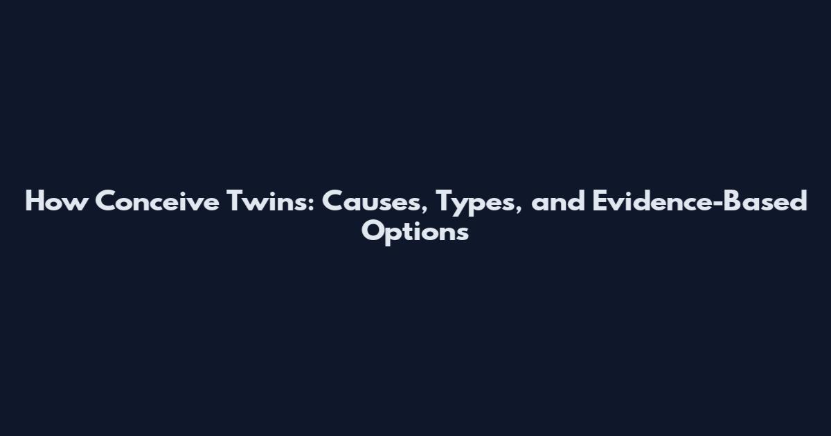 How Conceive Twins: Causes, Types, and Evidence-Based Options