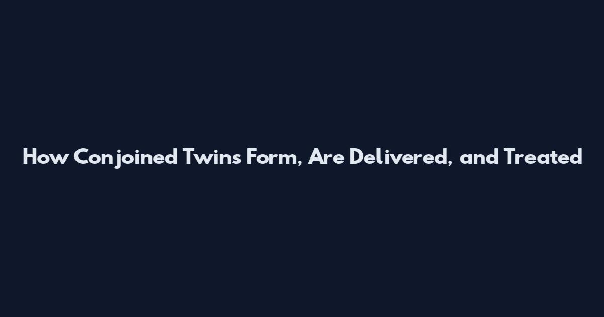 How Conjoined Twins Form, Are Delivered, and Treated