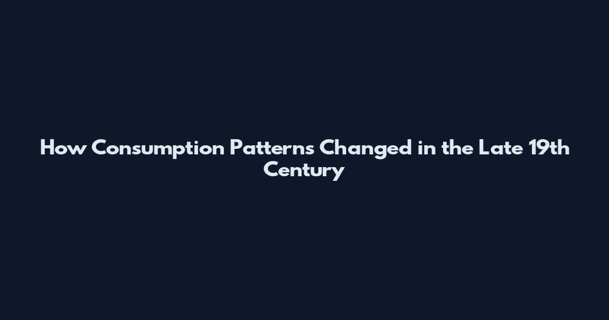 How Consumption Patterns Changed in the Late 19th Century