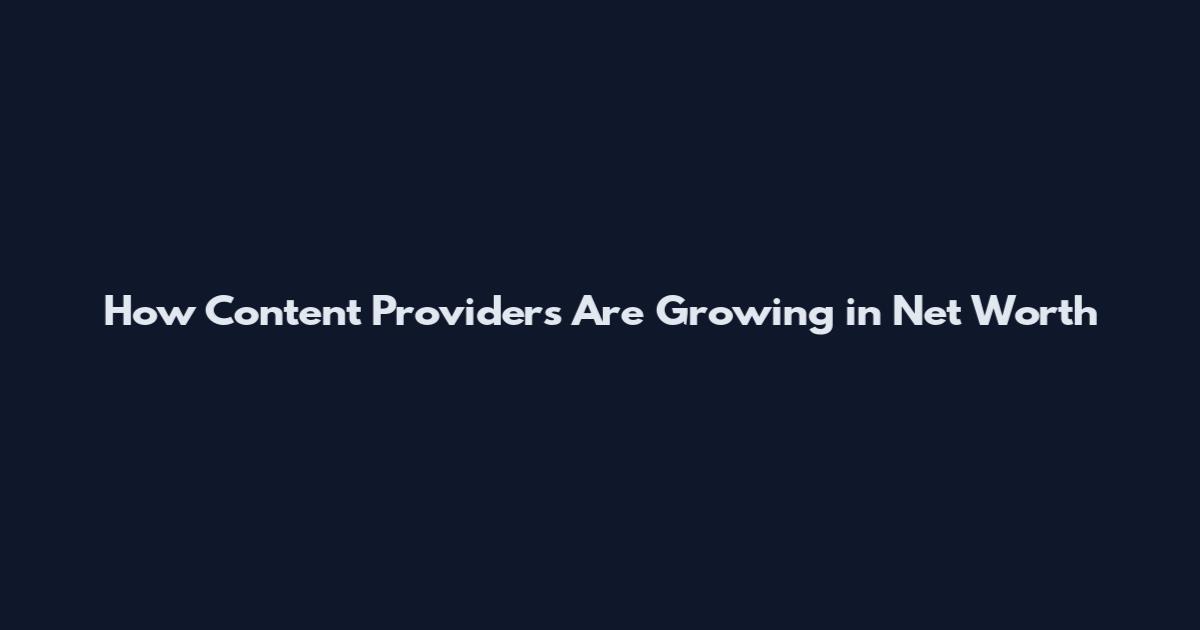 How Content Providers Are Growing in Net Worth