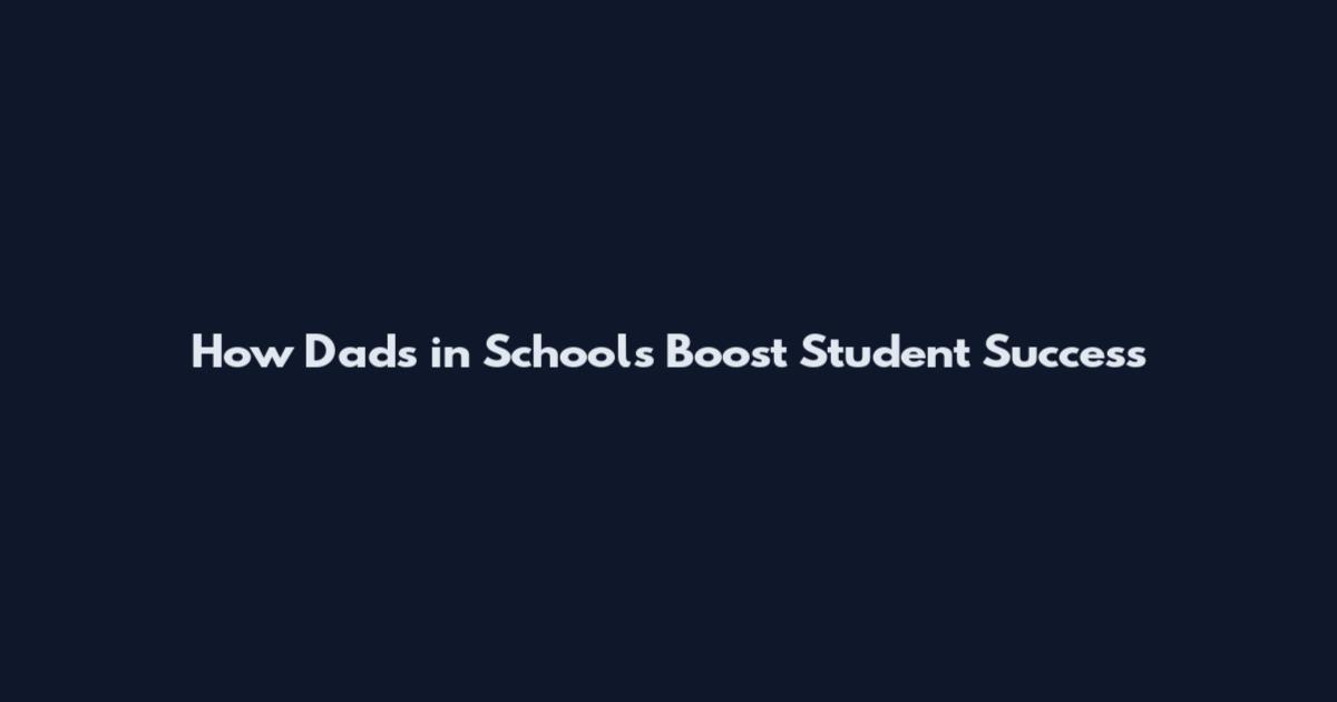 How Dads in Schools Boost Student Success