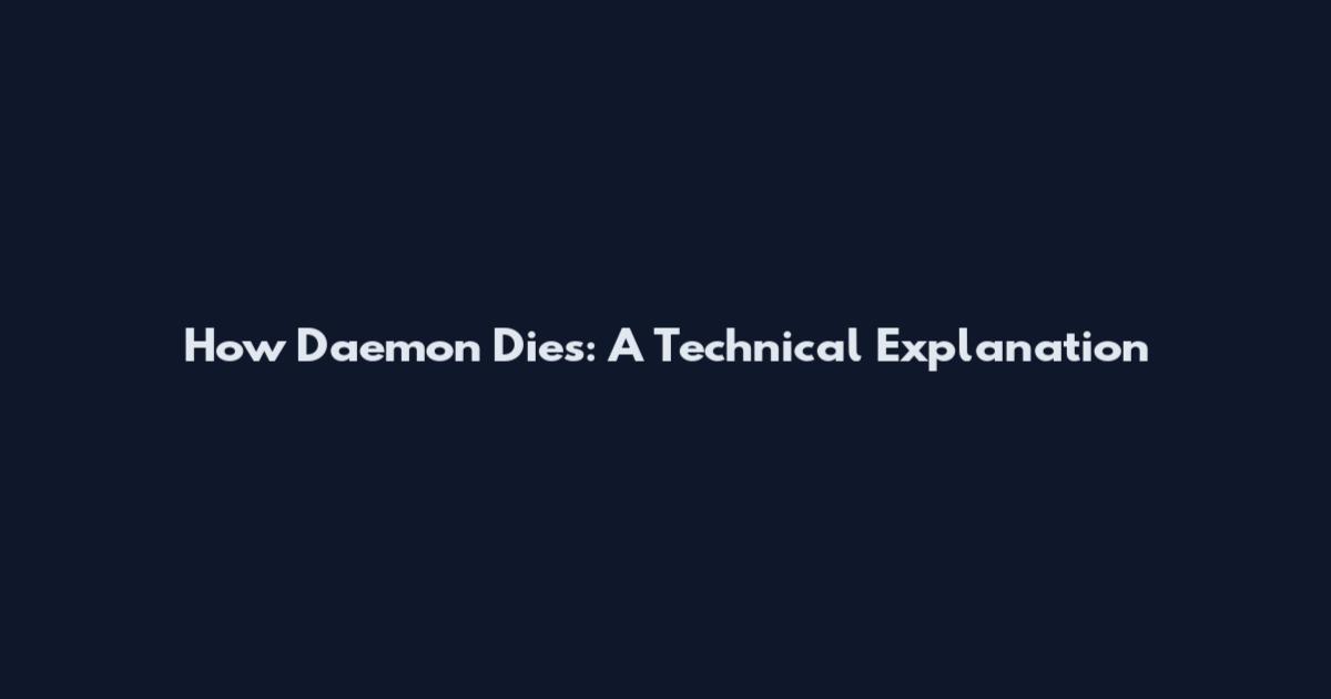 How Daemon Dies: A Technical Explanation