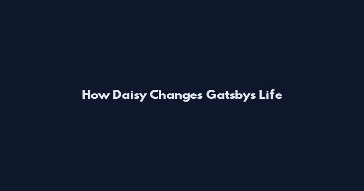 How Daisy Changes Gatsby's Life