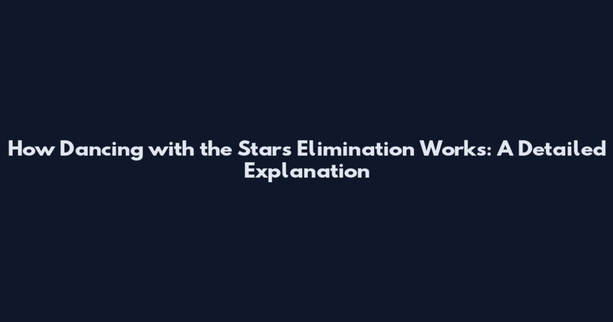 How Dancing with the Stars Elimination Works: A Detailed Explanation