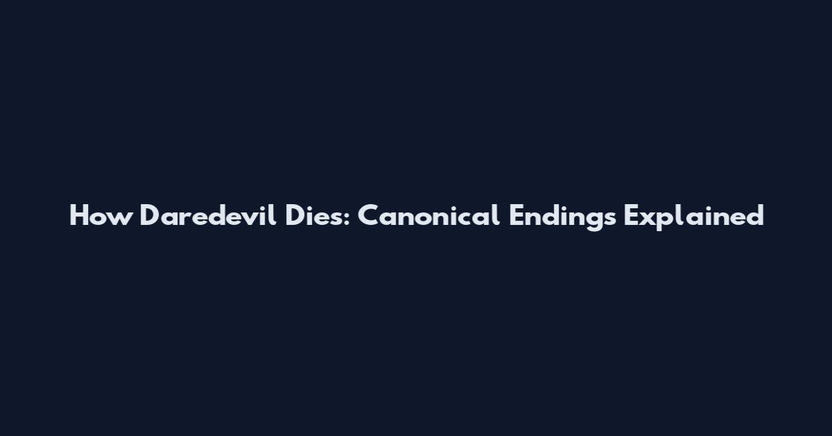 How Daredevil Dies: Canonical Endings Explained
