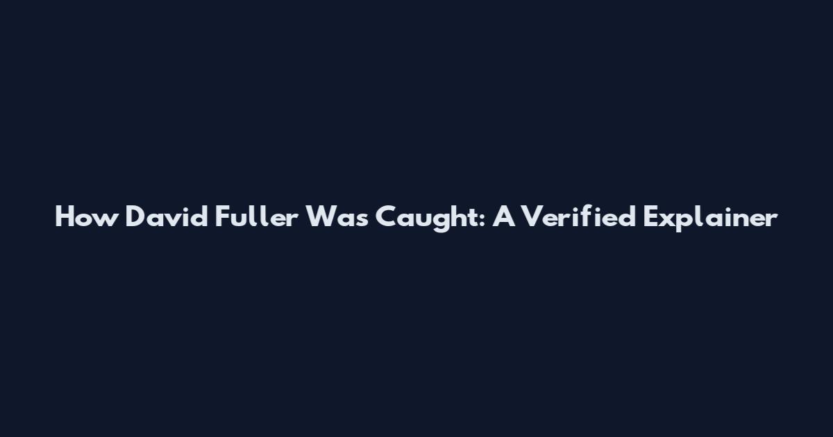 How David Fuller Was Caught: A Verified Explainer