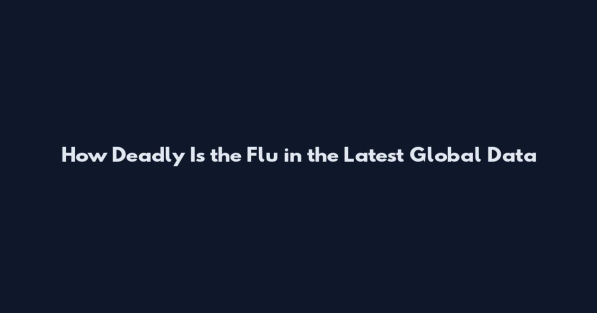 How Deadly Is the Flu in the Latest Global Data