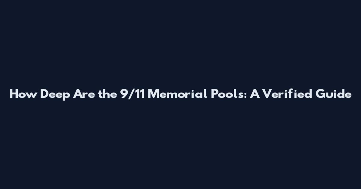 How Deep Are the 9/11 Memorial Pools: A Verified Guide