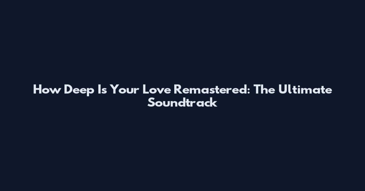 How Deep Is Your Love Remastered: The Ultimate Soundtrack