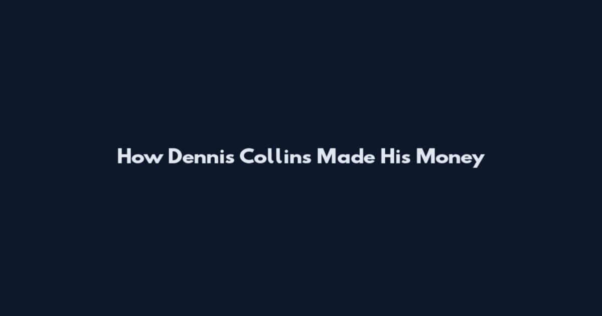 How Dennis Collins Made His Money