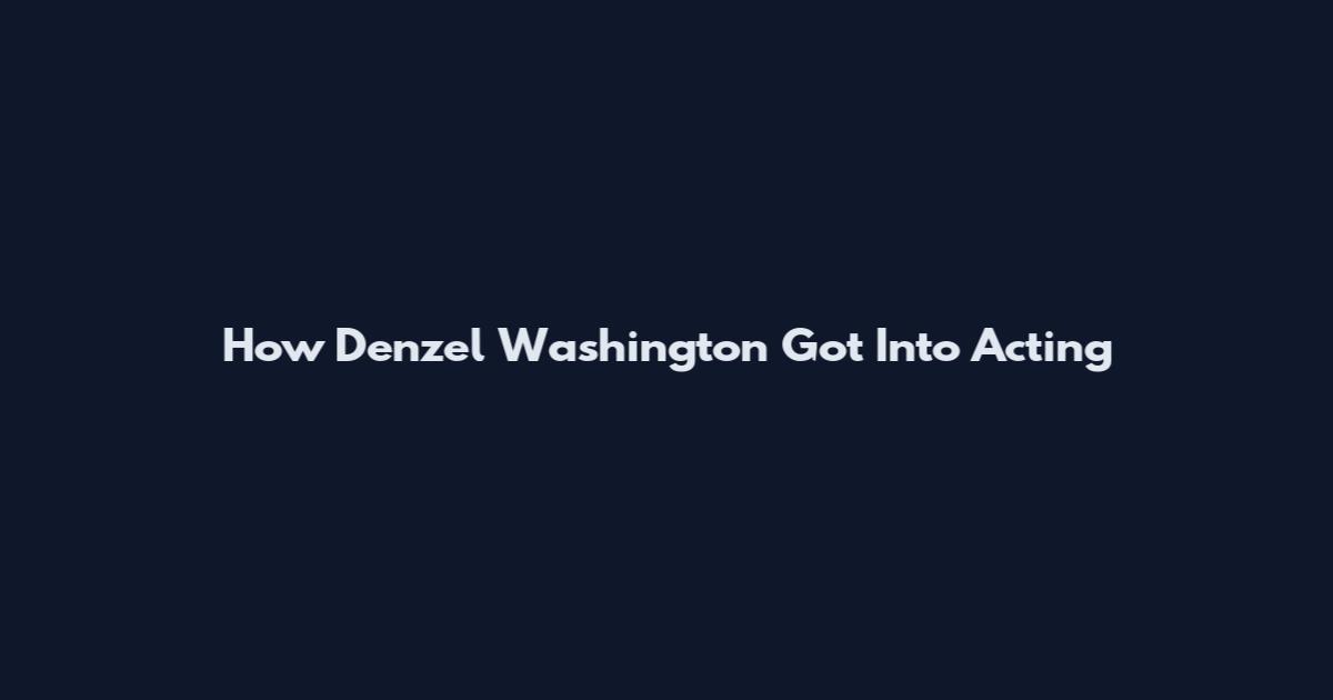How Denzel Washington Got Into Acting