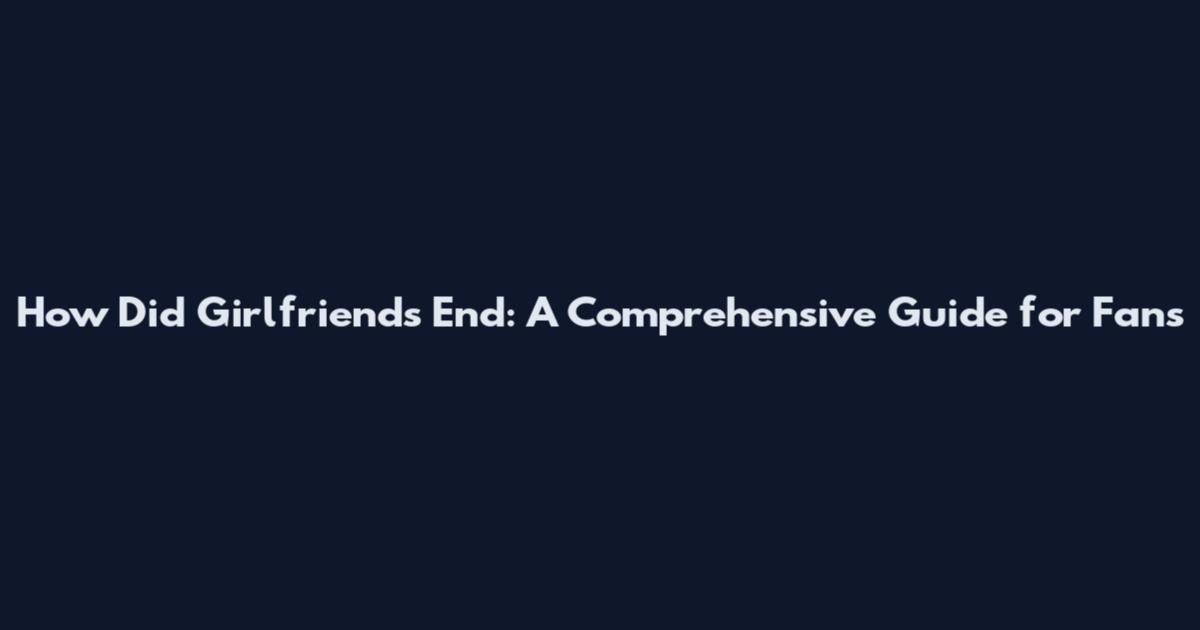 How Did "Girlfriends" End: A Comprehensive Guide for Fans